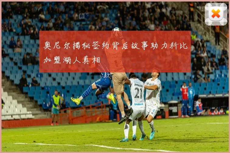 奥尼尔揭秘签约背后故事助力科比加盟湖人真相